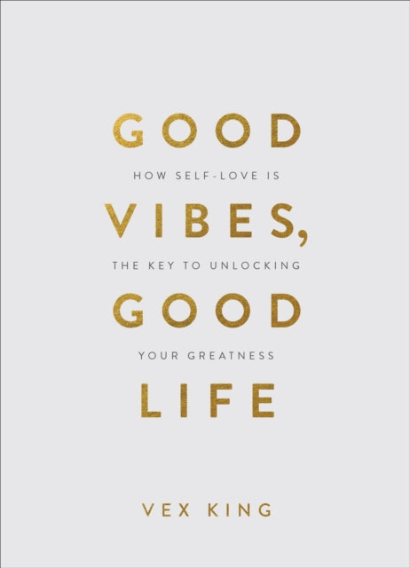 Good Vibes, Good Life (Gift Edition): How Self-Love Is the Key to Unlocking Your Greatness