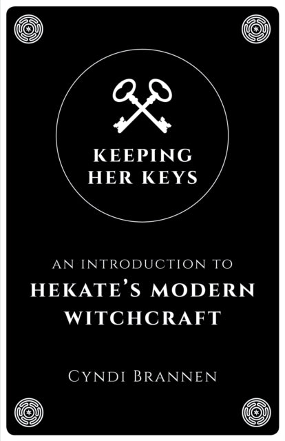 Keeping Her Keys - An Introduction to Hekate`s Modern Witchcraft