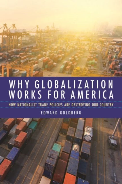 Why Globalization Works for America: How Nationalist Trade Policies are Destroying Our Country