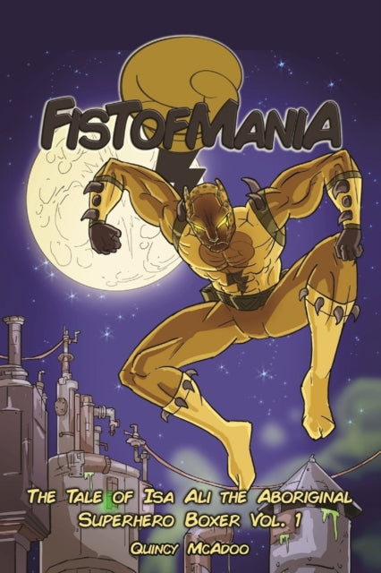 Fistofmania: The Tale Of Isa Ali The Aboriginal Superhero Boxer Vol. 1