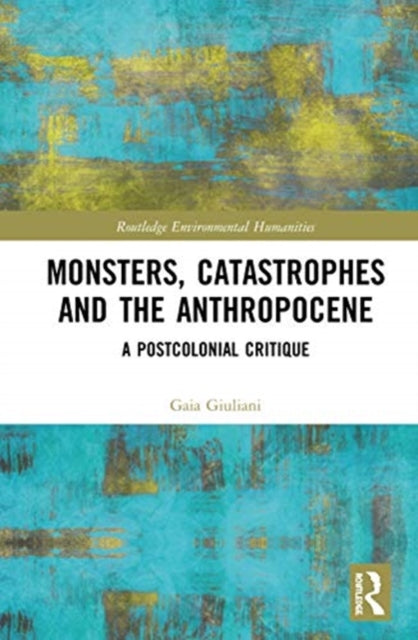 Monsters, Catastrophes and the Anthropocene: A Postcolonial Critique