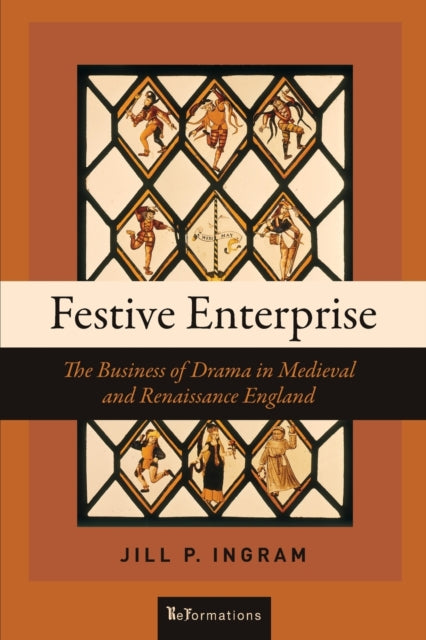 Festive Enterprise: The Business of Drama in Medieval and Renaissance England