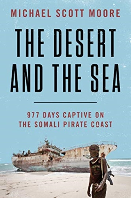 Desert and the Sea: 977 Days Captive on the Somali Pirate Coast