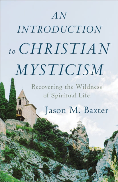 Introduction to Christian Mysticism: Recovering the Wildness of Spiritual Life