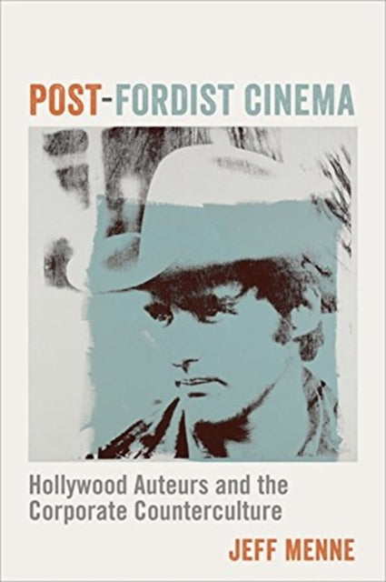 Post-Fordist Cinema: Hollywood Auteurs and the Corporate Counterculture