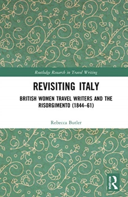 Revisiting Italy: British Women Travel Writers and the Risorgimento (1844-61)