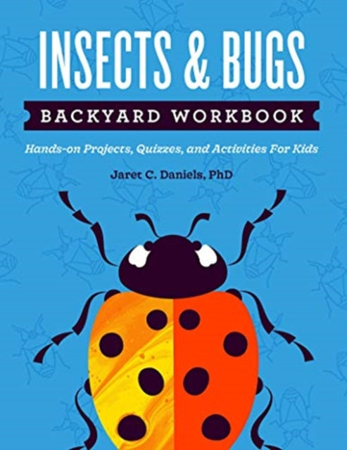 Insects & Bugs Backyard Workbook: Hands-on Projects, Quizzes, and Activities for Kids