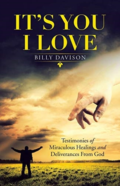 It's You I Love: Testimonies of Miraculous Healings and Deliverances from God
