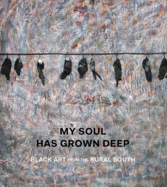 My Soul Has Grown Deep - Black Art from the American South