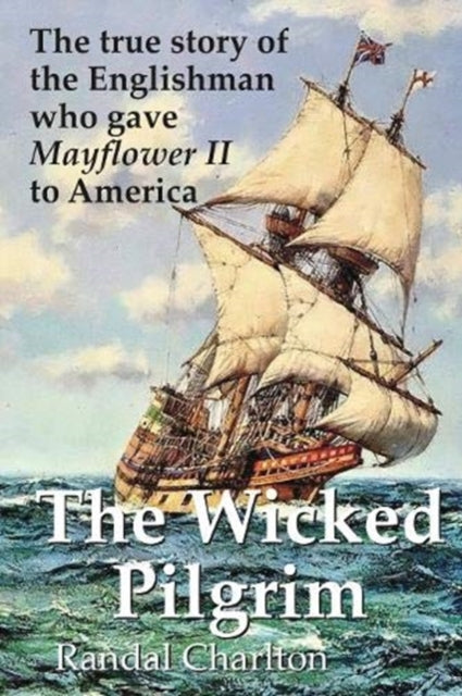 Wicked Pilgrim: The true story of the Englishman who gave Mayflower II to America