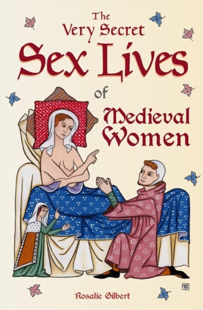 Very Secret Sex Lives of Medieval Women: An Inside Look at Women & Sex in Medieval Times (Human Sexuality, True Stories, Women in History)