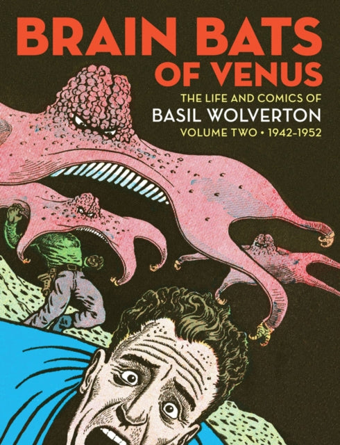 Brain Bats Of Venus: The Life and Comics of Basil Wolverton Volume 2 (1942-1952)