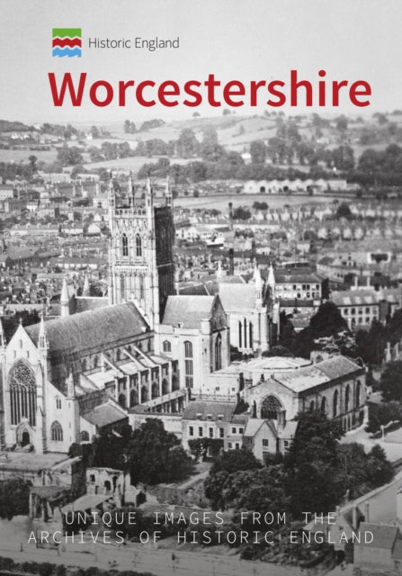 Historic England: Worcestershire: Unique Images from the Archives of Historic England