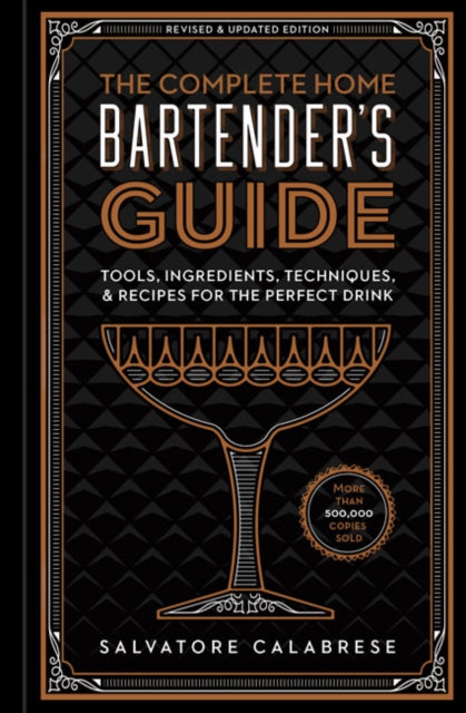 Complete Home Bartender's Guide: Tools, Ingredients, Techniques, & Recipes for the Perfect Drink