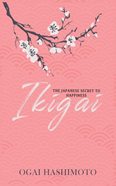 Ikigai: The Japanese Secret to Happiness: The Japanese Secret to Happiness