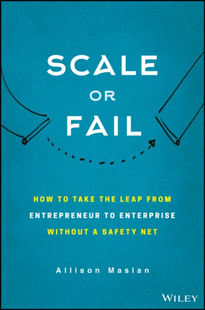 Scale or Fail: How to Build Your Dream Team, Explode Your Growth, and Let Your Business Soar