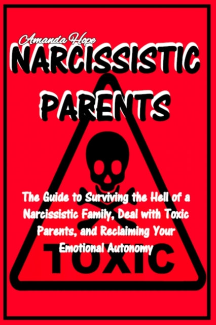 Narcissistic Parents: The Guide to Surviving the Hell of a Narcissistic Family Deal with Toxic Parents, and Reclaiming Your Emotional Autonomy