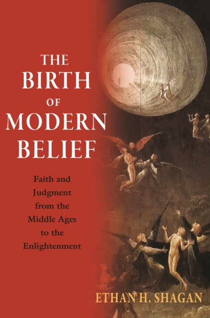 Birth of Modern Belief: Faith and Judgment from the Middle Ages to the Enlightenment