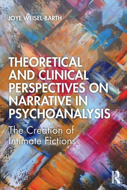 Theoretical and Clinical Perspectives on Narrative in Psychoanalysis: The Creation of Intimate Fictions