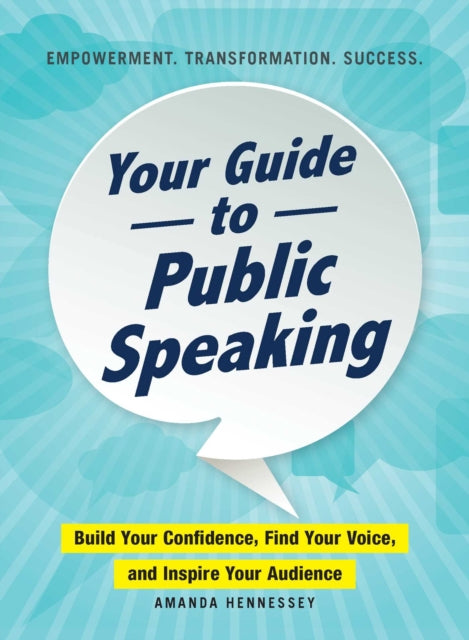 Your Guide to Public Speaking: Build Your Confidence, Find Your Voice, and Inspire Your Audience