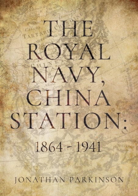 Royal Navy, China Station: 1864 - 1941: As seen through the lives of the Commanders in Chief