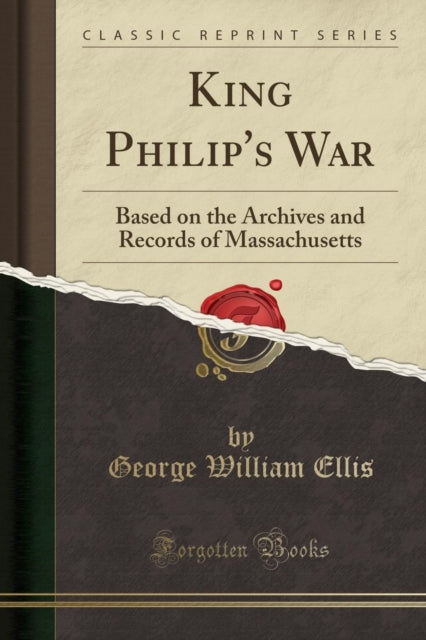 King Philip's War: Based on the Archives and Records of Massachusetts (Classic Reprint)