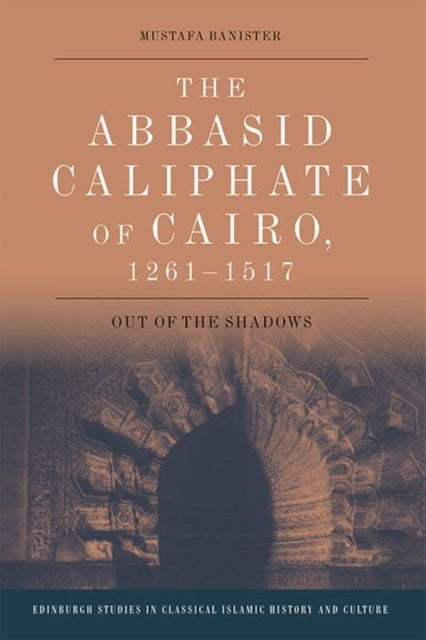 Abbasid Caliphate of Cairo, 1261-1517: Out of the Shadows