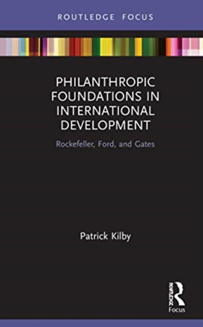 Philanthropic Foundations in International Development: Rockefeller, Ford and Gates