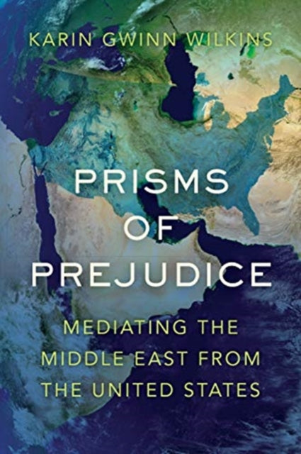 Prisms of Prejudice: Mediating the Middle East from the United States