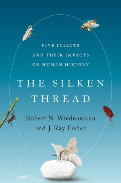 Silken Thread: Five Insects and Their Impacts on Human History ...