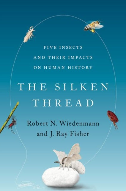 Silken Thread: Five Insects and Their Impacts on Human History
