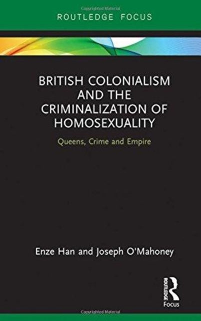 British Colonialism and the Criminalization of Homosexuality: Queens, Crime and Empire