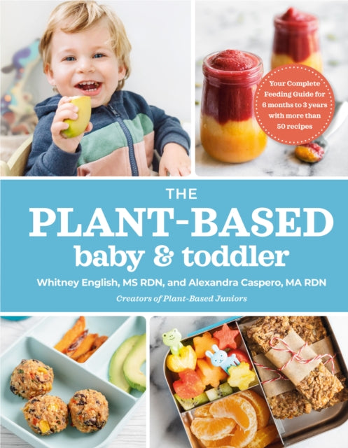 Plant-based Baby & Toddler: Your Complete Feeding Guide for 6 Months to 3 Years