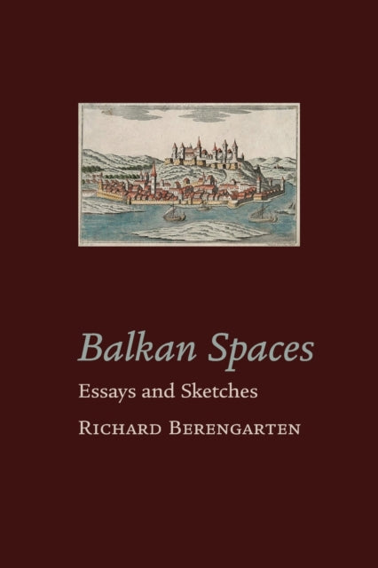 Balkan Spaces: Essays and Prose-Pieces (1) 1984-2020