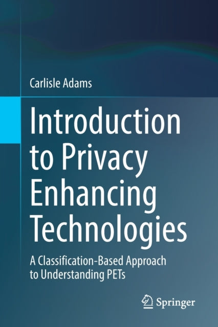 Introduction to Privacy Enhancing Technologies: A Classification-Based Approach to Understanding PETs