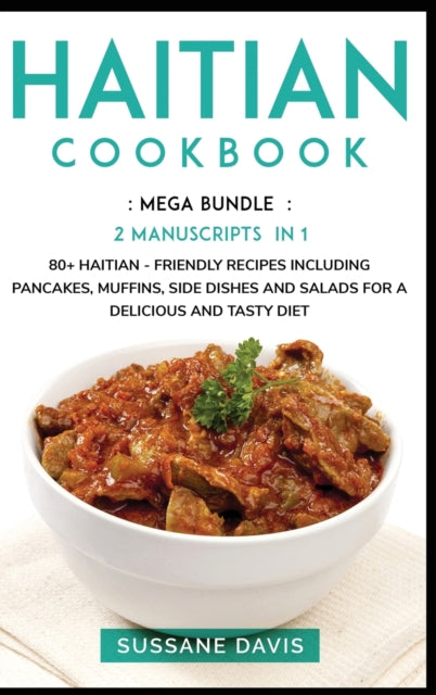 HAITIAN COOKBOOK: MEGA BUNDLE - 2 Manuscripts in 1 - 80+ Haitian - friendly recipes including pancakes, muffins, side dishes and salads for a delicious and tasty diet