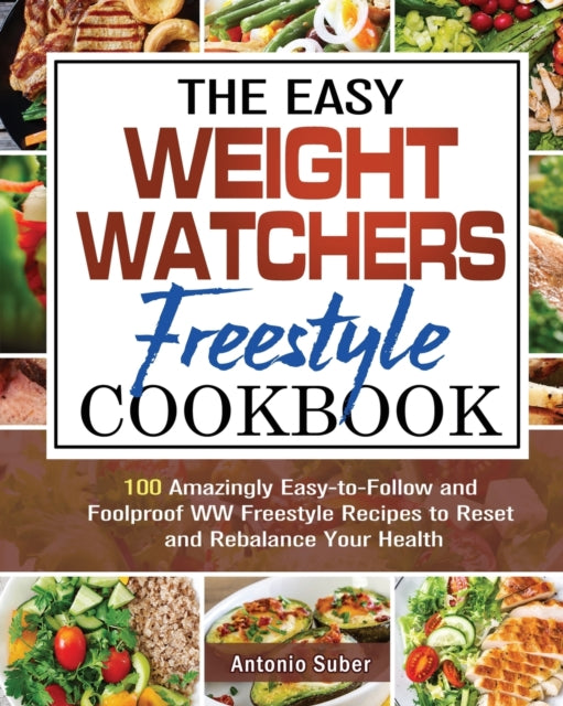 Easy Weight Watchers Freestyle Cookbook: 100 Amazingly Easy-to-Follow and Foolproof WW Freestyle Recipes to Reset and Rebalance Your Health