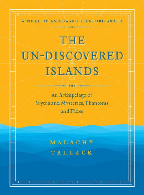 Un-Discovered Islands: An Archipelago of Myths and Mysteries, Phantoms and Fakes