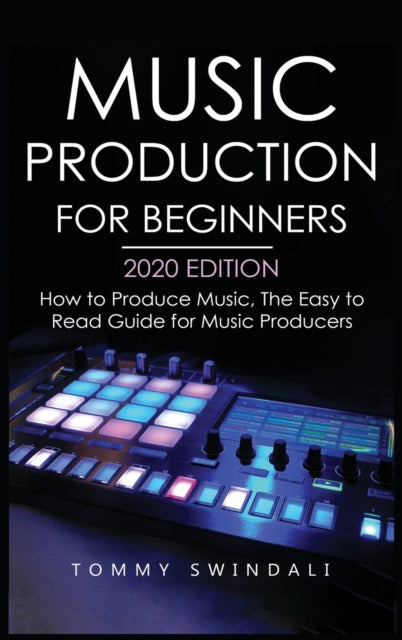 Music Production For Beginners 2020 Edition: How to Produce Music, The Easy to Read Guide for Music Producers