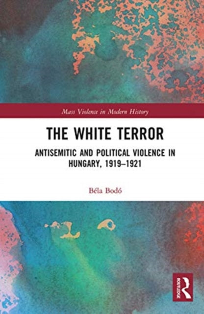 White Terror: Antisemitic and Political Violence in Hungary, 1919-1921