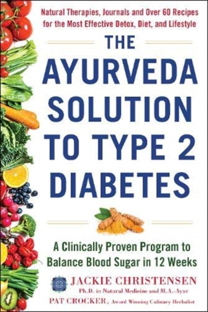 Ayurveda Solution to Type 2 Diabetes: A Clinically Proven Program to Balance Blood Sugar in 12 Weeks