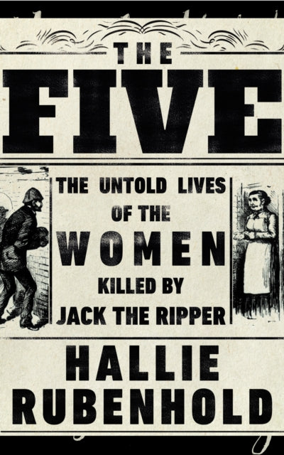 Five: The Untold Lives of the Women Killed by Jack the Ripper