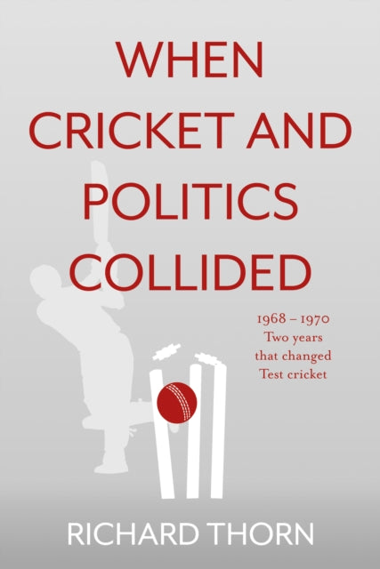 When Cricket and Politics Collided: 1968 - 1970 Two Years That Changed Test Cricket