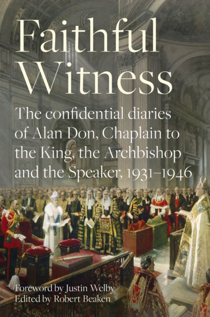 Faithful Witness: The Confidential Diaries of Alan Don, Chaplain to the King, the Archbishop and the Speaker, 1931-1946