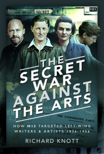 Secret War Against the Arts: How MI5 Targeted Left-Wing Writers and Artists, 1936-1956