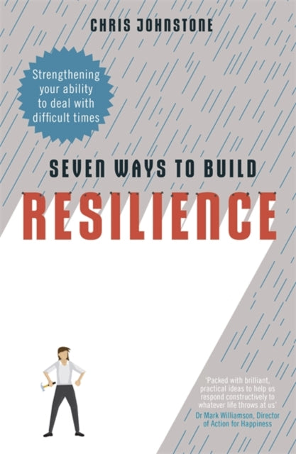 Seven Ways to Build Resilience: Strengthening Your Ability to Deal with Difficult Times