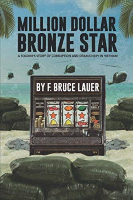 Million Dollar Bronze Star: A Solider's Story of Corruption and Debauchery in Vietnam