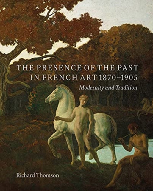 Presence of the Past in French Art, 1870-1905: Modernity and Tradition