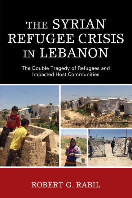 Syrian Refugee Crisis in Lebanon: The Double Tragedy of Refugees and Impacted Host Communities