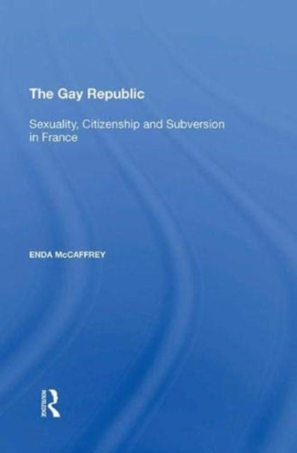 Gay Republic: Sexuality, Citizenship and Subversion in France